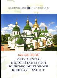 "Slavia Unita" в історії та культурі Київської митрополії кінця XVI - XVIII cтоліть : Збірник наукових праць
