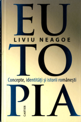 Eutopia : Concepte, identitati si istorii romanesti