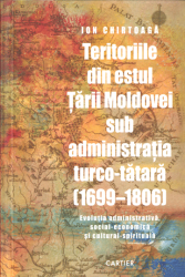 Teritoriile din estul Tarii Moldovei sub administratia turco-tatara (1699-1806) : Evolutia administrative, social-economica si cultural-spirituala