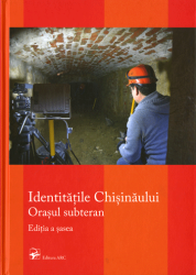 Identităţile Chişinăului : Editia a VI-a : Orasul Subteran : Materialele conferinţei Internationale "Identităţile Chişinăului: Orasul Subteran", 24-25 octombrie 2019, Chişinău, Republica Moldova