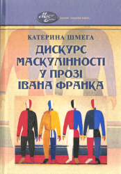 Дискурс маскулінності у прозі Івана Франка : Монографія