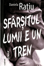 Sfârsitul lumii e un tren : Roman