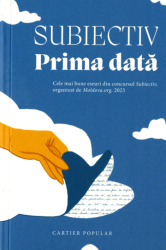 Subiectiv. Prima data : Cele mai bune eseuri din concursul Subiectiv, organizat de Moldova.org, 2023