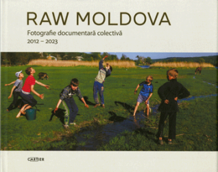 Raw Moldova : Fotografie documentara colectiva 2012 - 2023