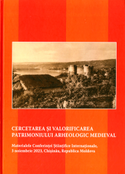 Cercetarea si valorificarea patrimoniului arheologic medieval : Materialele Conferintei Stiintifice Internationale 3 noiembrie 2023, Chisinau, Republica Moldova