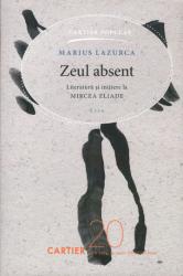Zeul absent : Literatură şi iniţiere la Mircea Eliade : Eseu