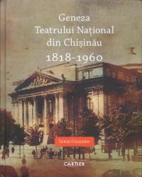 Geneza Teatrului Naţional din Chişinău 1818-1960 : (O cronică)