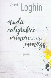Studii caligrafice primare si alte mimoze : Poeme