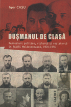 Duşmanul de claşa : Represiuni politice, violenţă şi rezistenţă în R(A)SS Moldovenească, 1924-1956