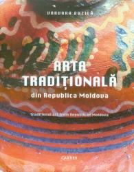 Arta traditionala din Republica Moldova = Traditional Art from Republic of Moldova