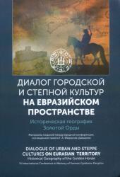 "Диалог городской и степной культур на евразийском пространстве. Историческая география Золотой Орды" : Материалы Седьмой Международной конференции, посвященной памяти Г. А. Федорова-Давыдова = Dialogue of Urban and Steppe Cultures in the Eurasian Space. Historical Geography of the Golden Horde" : Proceedings of the VII International Scientific Conference in memoriam German Fyodorov-Davydov