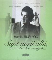 Aureliu Busuioc : Sunt norii albi, dar umbra lor e neagră...