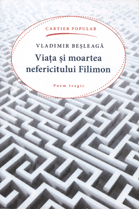 Via<F7>ta <F7>si moartea nefericitului Filimon : sau Anevoioasa cale a cunoaşterii de sine (poem tragic)