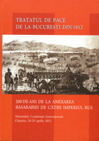 Tratatul de pace de la Bucureşti din 1812. 200 de ani de la anexarea Basarabiei de către imperiul rus : Materialele conferinţei inrenaţionale, Chişinău, 26-28 aprilie 2012