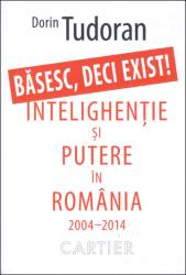 Băsesc, deci exist! : Intelighenţie şi Putere în România 2004-2014