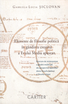 Elemente de filosofie politica în gândirea creştinâ a Evului Mediu apusean : Încercare de reinterpretare a gândirii medievale din perspectiva raportului dintre filosofia politică şi folosofia religei
