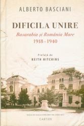 Dificila unire : Basarabia și România Mare : 1918-1940