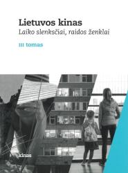 Lietuvos kinas : laiko slenksčiai, raidos ženklai : III tomas