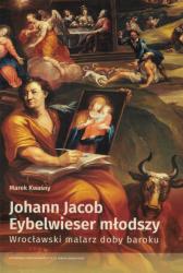 Johann Jacob Eybelwieser młodszy (1667-1744) : wrocławski malarz doby baroku