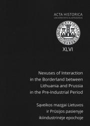 Acta Historica Universitatis Klaipedensis XLVI : nexuses of Interaction in the Borderland between Lithuania and Prussia in the Pre-Industrial Period = Acta Historica Universitatis Klaipedensis XLVI : sąveikos mazgai Lietuvos ir Prūsijos pasienyje ikiindustrinėje epochoje