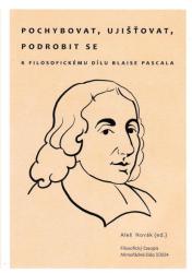 Filosoficky casopis : special issues = Pochybovat, ujišťovat, podrobit se : k filosofickému dílu Blaise Pascala
