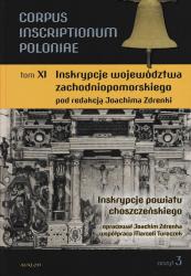 Corpus inscriptionum Poloniae : inskrypcje województwa zachodniopomorskiego pod redakcją Joachima Zdrenki : tom 11, zeszyt 3 :  inskrypcje powiatu choszczeńskiego