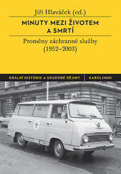 Minuty mezi životem a smrtí : proměny záchranné služby (1952–2003)