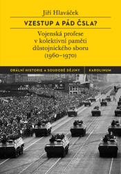 Vzestup a pád ČSLA? : vojenská profese v kolektivní paměti důstojnického sboru (1960-1970)