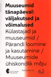 Muuseumid tänapäeval : väljakutsed ja võimalused : külastajad ja muuseumid / pärandi loomine ja kasutamine / muuseumide ühiskondlik mõju : Eesti rahva muuseumi aastaraamat 62