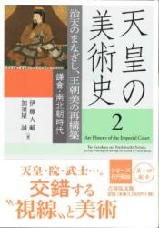 天皇の美術史 2 : 治天のまなざし, 王朝美の再構築 : 鎌倉・南北朝時代 = Art history of the imperial court volume two : the Kamakura and Nanbokuchō periods : the gaze of the imperial sovereign, the renewal of courtly beauty
