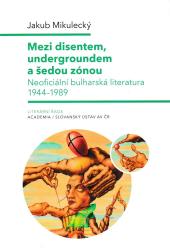 Práce Slovanského ústavu AV CR, Nova rada = Mezi disentem, undergroundem a šedou zónou : neoficiální bulharská literatura 1944-1989