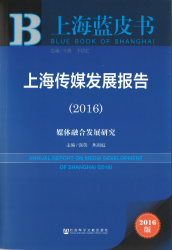 上海传媒发展报告 : 媒体融合发展研究 (2016) = Annual report on media development of Shanghai (2016)