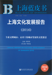 上海文化发展报告 : 全球文明城市 : 未来上海城市发展的文化愿景 (2016) = Annual report on cultural development of Shanghai (2016)
