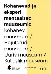 Eesti Rahva Muuseumi aastaraamat : 64 = Kohanevad ja eksperimentaalsed muuseumid : kovanev muuseum/ Hajutatud muuseum/ Uuriv muuseum/ Külluslik muuseum