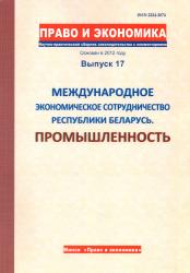 Право и экономика : научно-практический сборник законодательства с комментариями : выпуск 17 : международное экономическое сотрудничество Республики Беларусь : промышленность