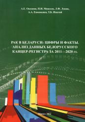 Рак в Беларуси: цифры и факты : анализ данных Белорусского канцер-регистра за 2011-2020 гг. = Cancer in Belarus: Figures and Facts : Analysis of Data of the Belarusian Cancer Register for 2011-2020