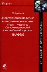 Энергетическая политика и энергетическое право стран--участниц Североамериканской зоны свободной торговли (НАФТА) = Energy policy and energy law of the countries--members of the North American free trade area (NAFTA) : monograph