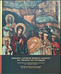 Іканапіс і алтарны жывапіс Беларусі XVI-пачатку XIX стагоддзя = Иконопись и алтарная живопись Беларуси XVI-начала XIX века = Icon and Altar Painting of Belarus in the 16th-early 19th Centuries