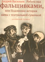 Работа над фальшивками, или Подлинная история дамы с театральной сумочкой: архивный роман