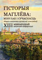 Гісторыя Магілёва: мінулае і сучаснасць : зборнік навуковых артыкулаў удзельнікаў XIII Міжнароднай навуковай канферэнцыі : 28-29 чэрвеня 2023 г.