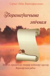 Воранаўшчына эпічная : зборнік празаічных твораў педагогаў і вучняў Воранаўскага раёна