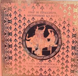 Пир и праздник в античной культуре : каталог выставки = Feasts and Festivals in the Ancient Culture